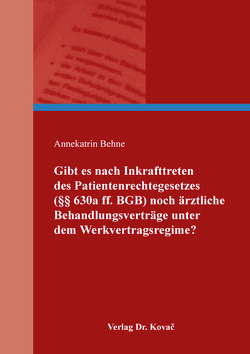 Gibt es nach Inkrafttreten des Patientenrechtegesetzes (§§ 630a ff. BGB) noch ärztliche Behandlungsverträge unter dem Werkvertragsregime? von Behne,  Annekatrin