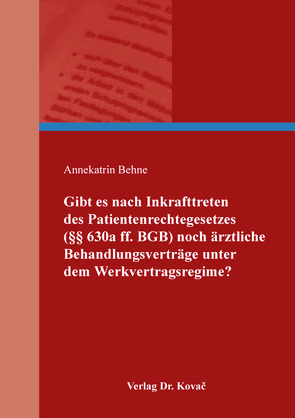 Gibt es nach Inkrafttreten des Patientenrechtegesetzes (§§ 630a ff. BGB) noch ärztliche Behandlungsverträge unter dem Werkvertragsregime? von Behne,  Annekatrin