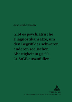 Gibt es psychiatrische Diagnostikansätze, um den Begriff der schweren anderen seelischen Abartigkeit in §§ 20, 21 StGB auszufüllen? von Stange,  Anne Elisabeth