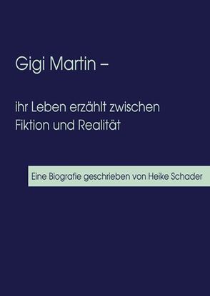 Gigi Martin – ihr Leben erzählt zwischen Fiktion und Realität /Mauern aus Schleiern der Einsamkeit-Wendeband von Schader,  Heike