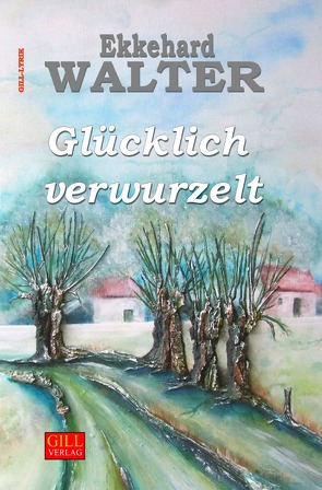 Gill-Lyrik / Glücklich verwurzelt von Walter,  Ekkehard