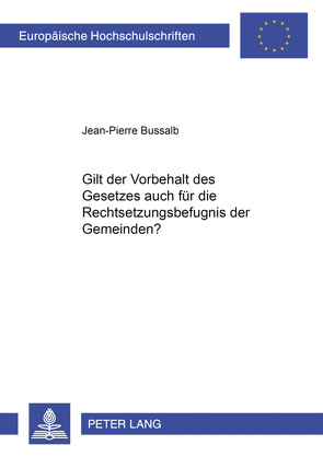 Gilt der Vorbehalt des Gesetzes auch für die Rechtsetzungsbefugnis der Gemeinden? von Bussalb,  Jean-Pierre