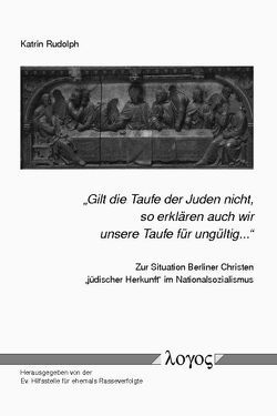 „Gilt die Taufe der Juden nicht, so erklären auch wir unsere Taufe für ungültig…“ von Rasseverfolgte,  Evangelische Hilfsstelle für ehemals, Rudolph,  Katrin