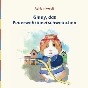 Ginny, das Feuerwehrmeerschweinchen von Kvesic,  Adrian