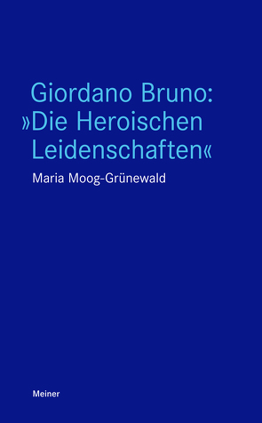 Giordano Bruno: „Die Heroischen Leidenschaften“ von Moog-Grünewald,  Maria