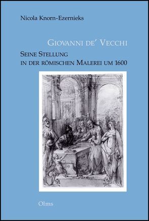 Giovanni de‘ Vecchi – Seine Stellung in der römischen Malerei um 1600 von Knorn-Ezernieks,  Nicola