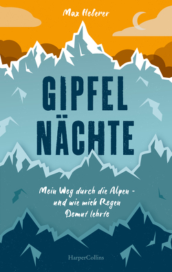 Gipfelnächte – Mein Weg durch die Alpen und wie mich Regen Demut lehrte von Heberer,  Max