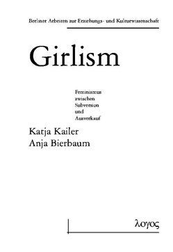 Girlism – zwischen subversivem Potential und und kulturindustrieller Vereinnahmung von Bierbaum,  Anja, Kailer,  Katja