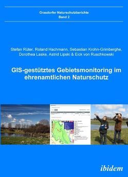 GIS-gestütztes Gebietsmonitoring im ehrenamtlichen Naturschutz von Hachmann,  Roland, Krohn-Grimberghe,  Sebastian, Laske,  Dorothea, Lipski,  Astrid, Ruschkowski,  Eick von, Rüter,  Stefan