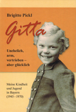 Gitta. Unehelich, arm, vertrieben – aber glücklich von Pickl,  Brigitte