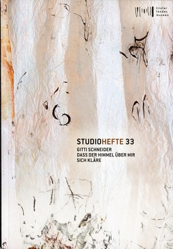 Studiohefte 33. Gitti Schneider. Dass der Himmel über mir sich kläre von Berti,  Veronika, Eller,  Karl, Engl,  Anna, Meighörner,  Wolfgang, Schneider,  Gitti, Svehla,  Michael