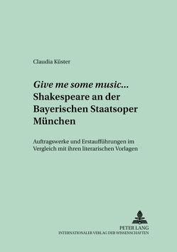 Give me some music… Shakespeare an der Bayerischen Staatsoper München von Küster,  Claudia