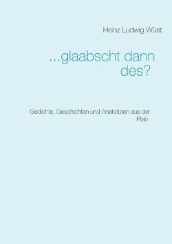 … glaabscht dann des? von Wüst,  Heinz Ludwig