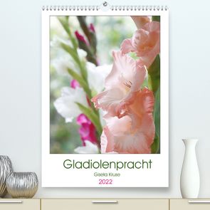 Gladiolenpracht (Premium, hochwertiger DIN A2 Wandkalender 2022, Kunstdruck in Hochglanz) von Kruse,  Gisela