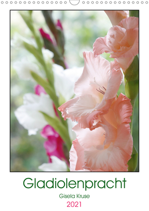 Gladiolenpracht (Wandkalender 2021 DIN A3 hoch) von Kruse,  Gisela