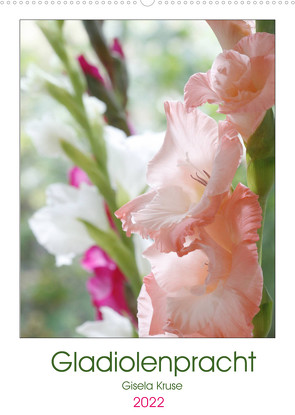 Gladiolenpracht (Wandkalender 2022 DIN A2 hoch) von Kruse,  Gisela