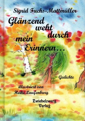 Glänzend weht durch mein Erinnern von Fuchs-Mattmüller,  Sigrid, Laufenburg,  Heike