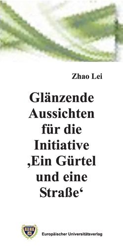 Glänzende Aussichten für die Initiative ‚Ein Gürtel und eine Straße‘ von Zhao,  Lei