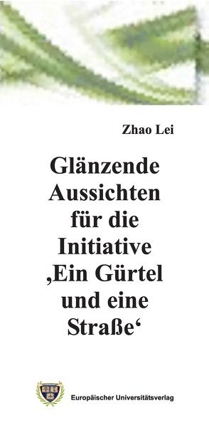 Glänzende Aussichten für die Initiative ‚Ein Gürtel und eine Straße‘ von Zhao,  Lei