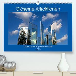 Gläserne Attraktionen – Glaskunst im Bayerischen Wald (Premium, hochwertiger DIN A2 Wandkalender 2023, Kunstdruck in Hochglanz) von Zillich,  Bernd