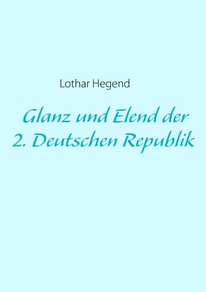 Glanz und Elend der 2. Deutschen Republik von Hegend,  Lothar