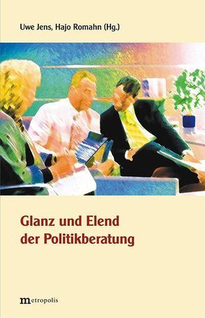 Glanz und Elend der Politikberatung von Cassel,  Susanne, Döhrn,  Roland, Hüther,  Michael, Jens,  Uwe, Lammert,  Nobert, Lindner,  Christian, Petrak,  Peter, Rehfeld,  Dieter, Rölke,  Peter, Romahn,  Hajo, Schöning,  Werner, Wagner,  Gert, Welfens,  Paul J., Wilhelm,  Wendelin