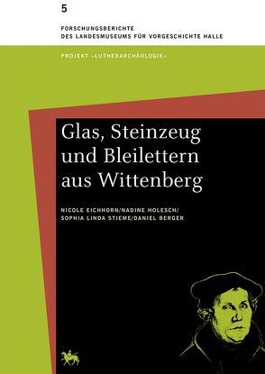 Glas, Steinzeug und Bleilettern aus Wittenberg von Eichhorn,  Nicole, Holesch,  Nadine, Meller,  Harald, Stieme,  Sophia Linda