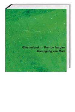 Glasmalerei im Kanton Aargau. Gesamtausgabe / Kreuzgang von Muri von Hasler,  Rolf