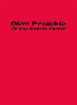 Glatt! Projekte für eine Stadt im Werden von Cejka,  Andrea, Mäder,  Stephan, Neff,  Barbara, Oechslin,  Werner, Pedrocchi,  Reto, Pfenninger,  Reto, Primas,  Urs, Schregenberger,  Thomas