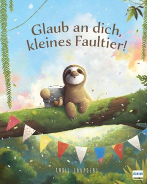 Glaub an dich, kleines Faultier! von Saunders,  Chris, Volk,  Katharina E.