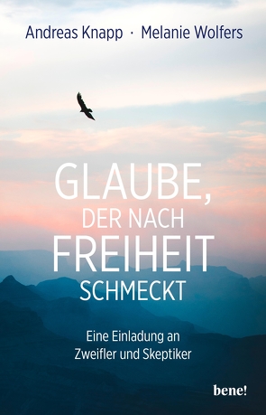 Glaube, der nach Freiheit schmeckt von Knapp,  Andreas, Wolfers,  Melanie