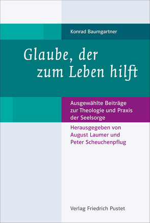 Glaube, der zum Leben hilft von Baumgartner,  Konrad, Laumer,  August, Scheuchenpflug,  Peter