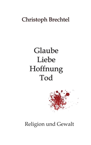 Glaube, Liebe, Hoffnung, Tod von Brechtel,  Christoph