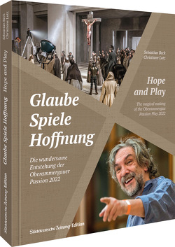 Glaube, Spiele, Hoffnung – Die wundersame Entstehung der Oberammergauer Passion 2022 von Beck,  Sebastian, Harrer,  Anke, Lutz,  Christiane