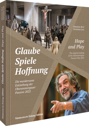 Glaube, Spiele, Hoffnung – Die wundersame Entstehung der Oberammergauer Passion 2022 von Beck,  Sebastian, Harrer,  Anke, Lutz,  Christiane