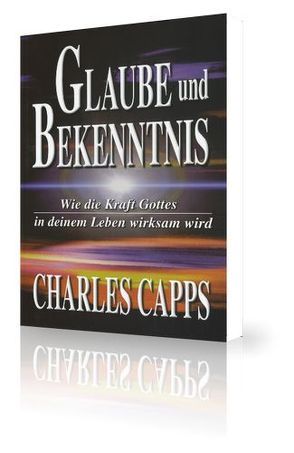 Glaube und Bekenntnis von Capps,  Charles