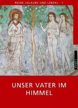 Glaube und Leben / Band 1/1: Unser Vater im Himmel von Eder,  Georg, Laun,  Andreas, Prügl,  Maria, Schönborn,  Christoph