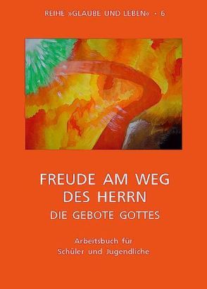 Glaube und Leben / Band 6/2: Freude am Weg des Herrn – die Gebote Gottes von Diewald,  Erik, Diewald,  Martina, Obereder,  Horst, Obereder,  Ingeborg, Prügl,  Maria