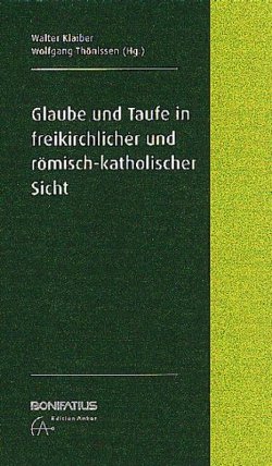 Glaube und Taufe in freikirchlicher und römisch-katholischer Sicht von Demandt,  Johannes, Gebauer,  Roland, Hardt,  Michael, Heinze,  André, Klaiber,  Walter, Lüning,  Peter, Marquardt,  Manfred, Neumann,  Burkhard, Oeldemann,  Johannes, Spangenberg,  Volker, Thönissen,  Wolfgang, Vogt,  Peter