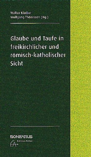 Glaube und Taufe in freikirchlicher und römisch-katholischer Sicht von Klaiber,  Walter, Thönissen,  Wolfgang