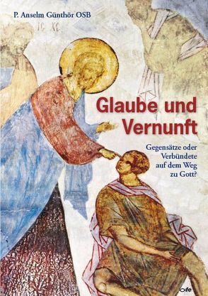 Glaube und Vernunft von Günthör OSB,  Pater Anselm