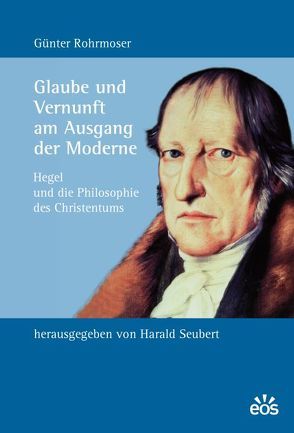 Glaube und Vernunft am Ausgang der Moderne von Rohrmoser,  Günter, Seubert,  Harald