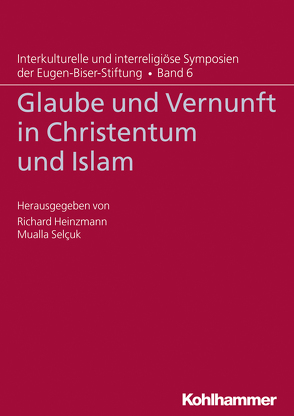 Glaube und Vernunft in Christentum und Islam von Albayrak,  Halis, Ay,  Mahmut, Barth,  Roderich, Erdem,  Engin, Esen,  Muammer, Eugen-Biser-Stiftung, Heinzmann,  Richard, Kreiner,  Armin, Ricken,  Friedo, Roth,  Ulli, Selcuk,  Mualla, Wenz,  Gunther, Yaman,  Hikmet