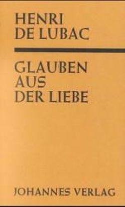 Glauben aus der Liebe („Catholicisme“) von Lubac,  Henri de