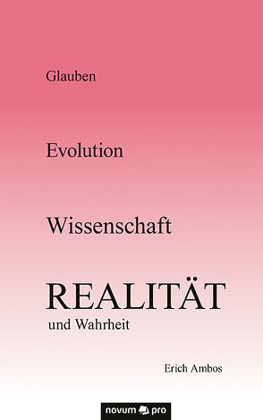 Glauben – Evolution – Wissenschaft – Realität und Wahrheit von Ambos,  Erich