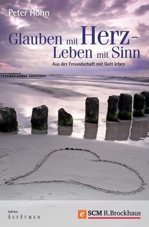 Glauben mit Herz – Leben mit Sinn von Höhn,  Peter