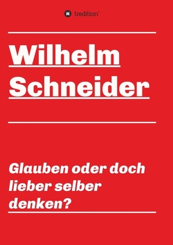 Glauben oder doch lieber selber denken? von Schneider,  Wilhelm