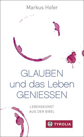 Glauben und das Leben genießen von Hofer,  Markus