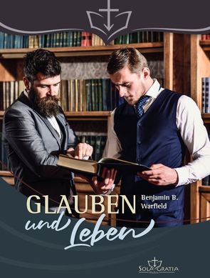 Glauben und Leben von Warfield,  Benjamin B.