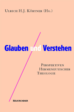 Glauben und Verstehen von Körtner,  Ulrich H. J.